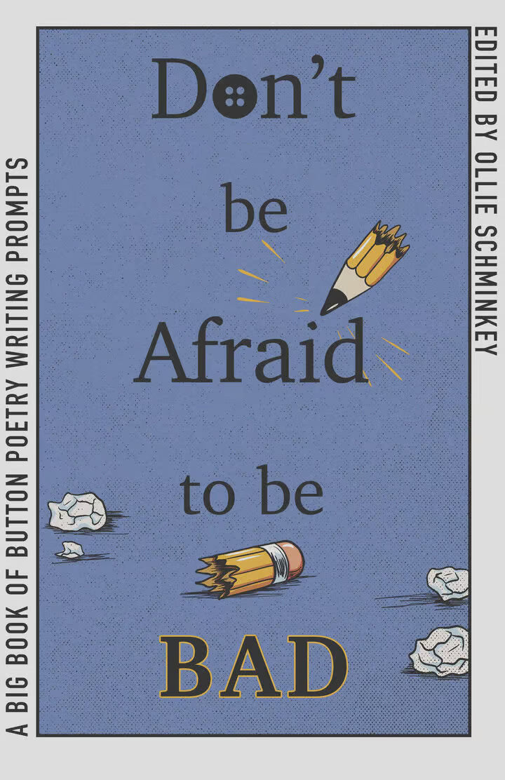DON’T BE AFRAID TO BE BAD: A Big Book of Button Poetry Writing Prompts